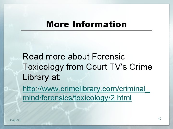 More Information Read more about Forensic Toxicology from Court TV’s Crime Library at: http: