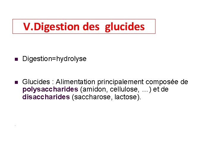 V. Digestion des glucides Digestion=hydrolyse Glucides : Alimentation principalement composée de polysaccharides (amidon, cellulose,