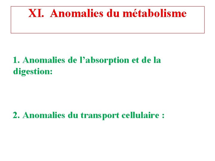 XI. Anomalies du métabolisme 1. Anomalies de l’absorption et de la digestion: 2. Anomalies