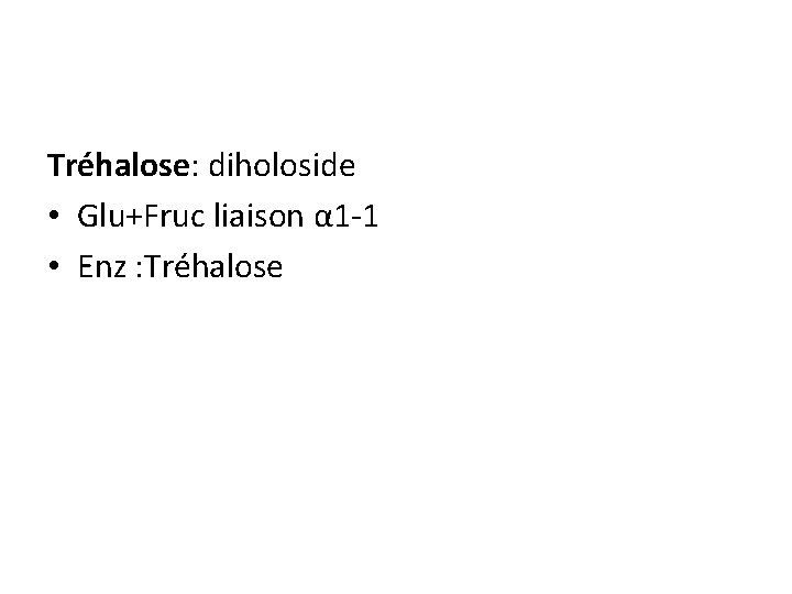 Tréhalose: diholoside • Glu+Fruc liaison α 1 -1 • Enz : Tréhalose 