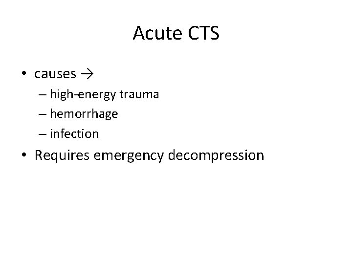 Acute CTS • causes → – high-energy trauma – hemorrhage – infection • Requires