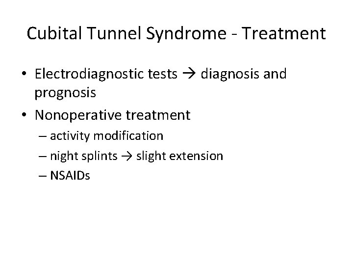 Cubital Tunnel Syndrome - Treatment • Electrodiagnostic tests diagnosis and prognosis • Nonoperative treatment