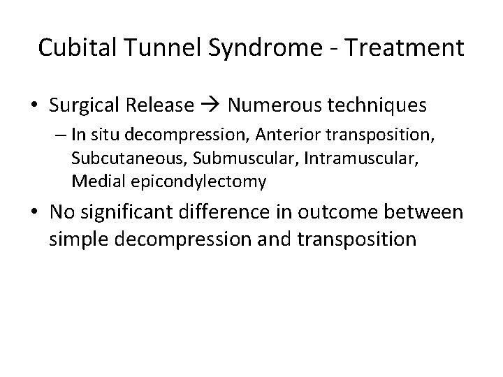 Cubital Tunnel Syndrome - Treatment • Surgical Release Numerous techniques – In situ decompression,
