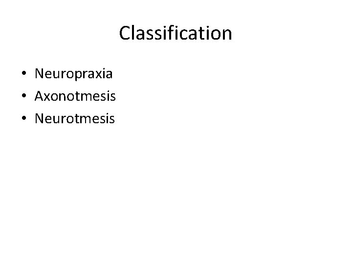 Classification • Neuropraxia • Axonotmesis • Neurotmesis 
