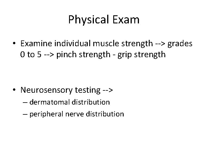Physical Exam • Examine individual muscle strength --> grades 0 to 5 --> pinch