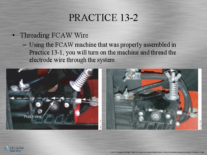 PRACTICE 13 -2 • Threading FCAW Wire – Using the FCAW machine that was