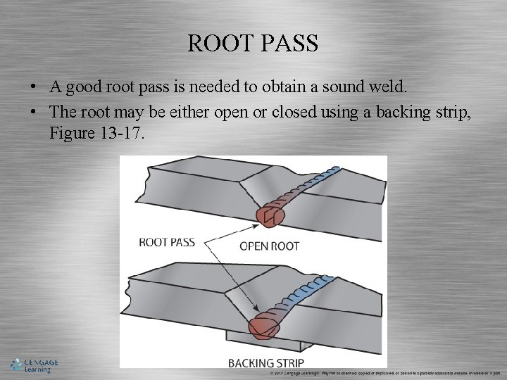 ROOT PASS • A good root pass is needed to obtain a sound weld.