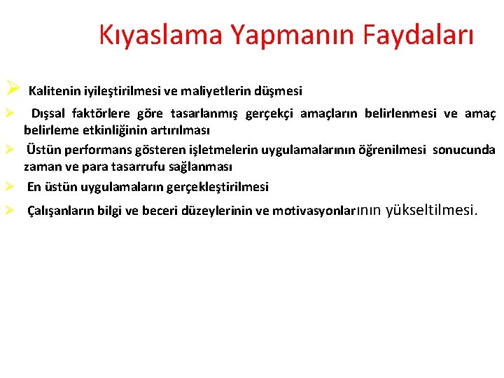 Kıyaslama Yapmanın Faydaları Ø Kalitenin iyileştirilmesi ve maliyetlerin düşmesi Dışsal faktörlere göre tasarlanmış gerçekçi