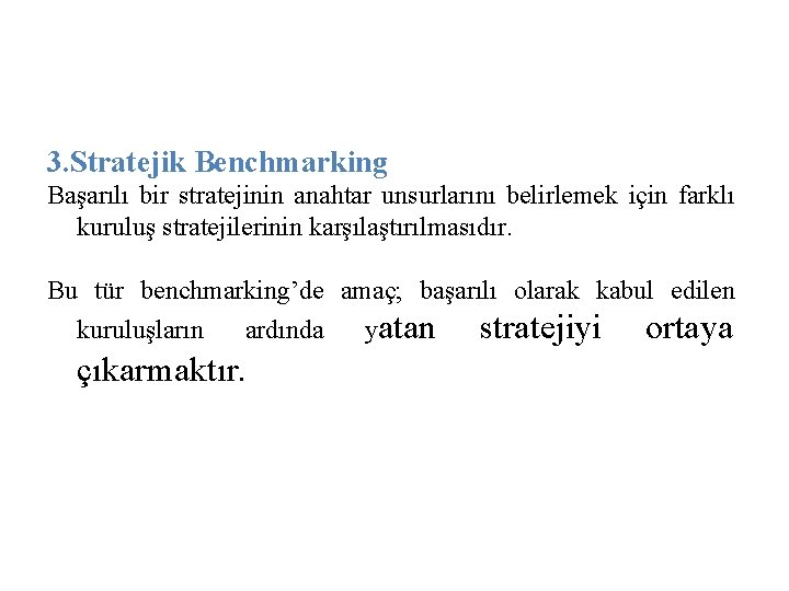 3. Stratejik Benchmarking Başarılı bir stratejinin anahtar unsurlarını belirlemek için farklı kuruluş stratejilerinin karşılaştırılmasıdır.