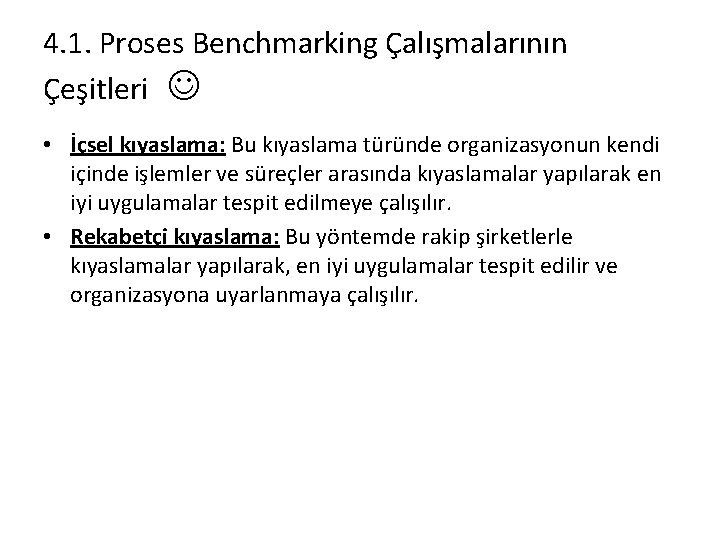 4. 1. Proses Benchmarking Çalışmalarının Çeşitleri • İçsel kıyaslama: Bu kıyaslama türünde organizasyonun kendi