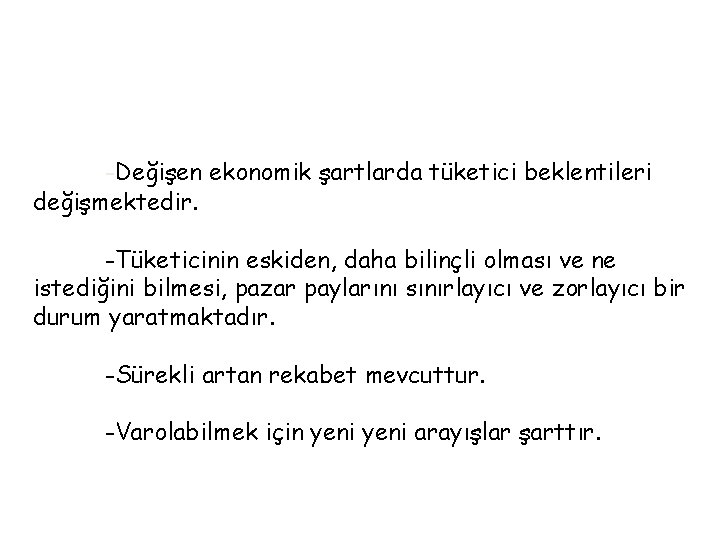 -Değişen ekonomik şartlarda tüketici beklentileri değişmektedir. -Tüketicinin eskiden, daha bilinçli olması ve ne istediğini