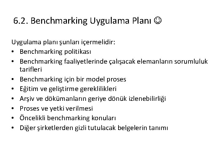 6. 2. Benchmarking Uygulama Planı Uygulama planı şunları içermelidir: • Benchmarking politikası • Benchmarking