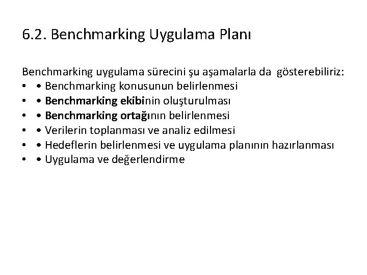6. 2. Benchmarking Uygulama Planı Benchmarking uygulama sürecini şu aşamalarla da gösterebiliriz: • •