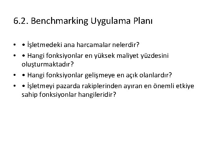 6. 2. Benchmarking Uygulama Planı • • İşletmedeki ana harcamalar nelerdir? • • Hangi