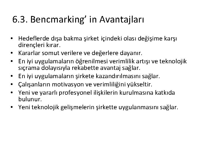 6. 3. Bencmarking’ in Avantajları • Hedeflerde dışa bakma şirket içindeki olası değişime karşı