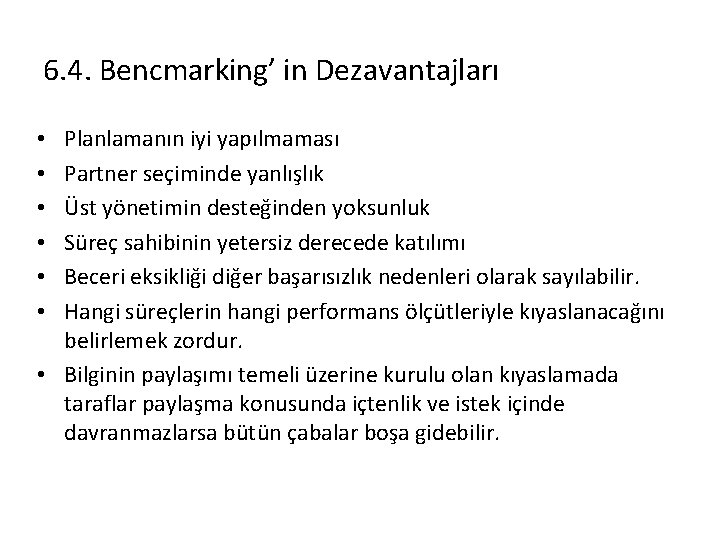 6. 4. Bencmarking’ in Dezavantajları Planlamanın iyi yapılmaması Partner seçiminde yanlışlık Üst yönetimin desteğinden