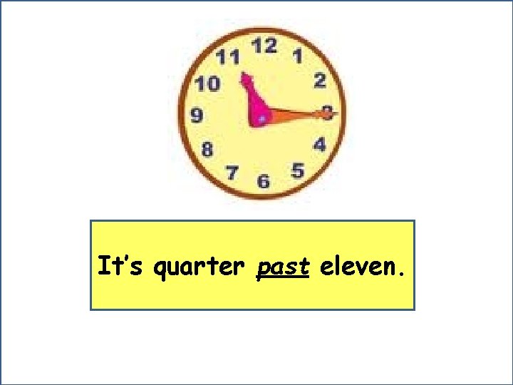 It’s quarter past eleven. 