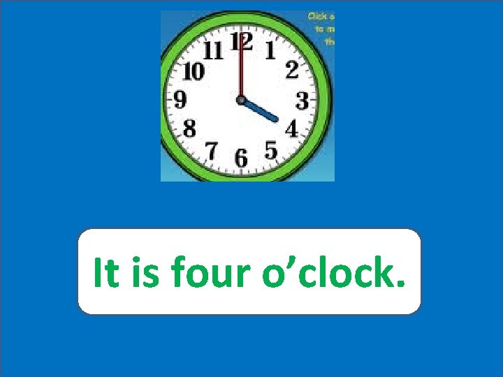 It is four o’clock. 