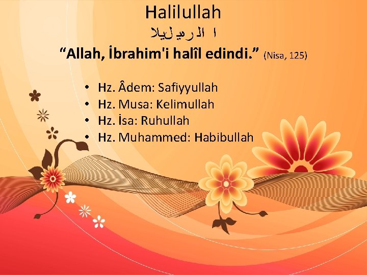 Halilullah ﺍ ﺍﻟ ﺭﻩﻳ ﻝﻳﻼ “Allah, İbrahim'i halîl edindi. ” (Nisa, 125) • •