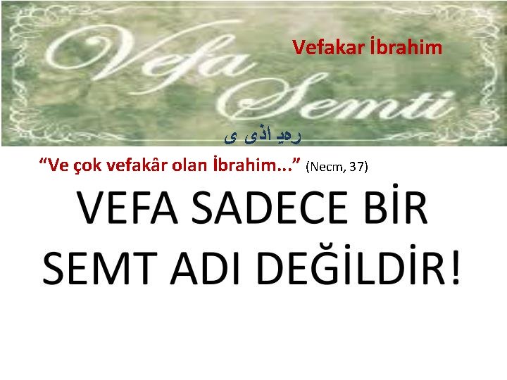 Vefakar İbrahim ﺭﻩﻳ ﺍﺫﻯ ﻯ “Ve çok vefakâr olan İbrahim. . . ” (Necm,