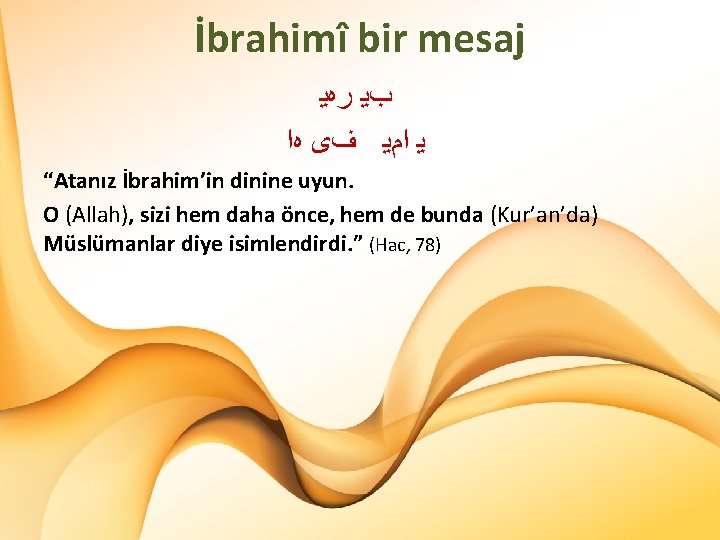 İbrahimî bir mesaj ﺏﻳ ﺭﻩﻳ ﻳ ﺍﻡﻳ ﻑﻯ ﻩﺍ “Atanız İbrahim’in dinine uyun. O