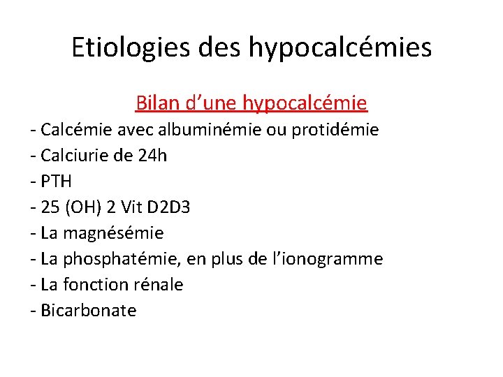 Etiologies des hypocalcémies Bilan d’une hypocalcémie - Calcémie avec albuminémie ou protidémie - Calciurie