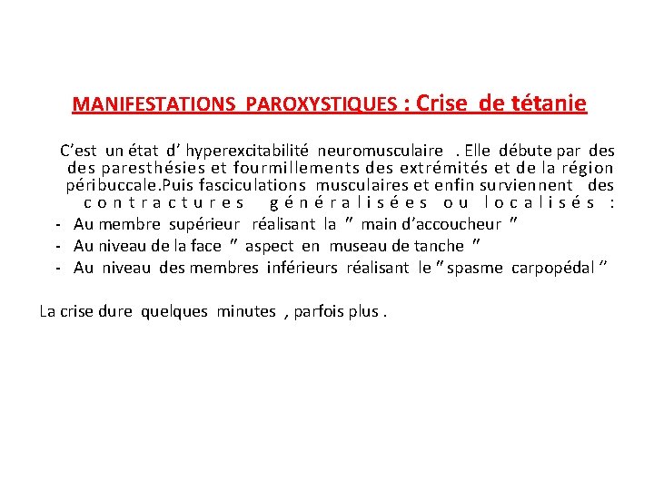 MANIFESTATIONS PAROXYSTIQUES : Crise de tétanie C’est un état d’ hyperexcitabilité neuromusculaire. Elle débute