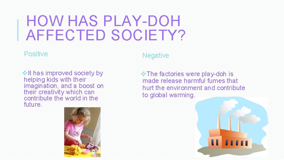 HOW HAS PLAY-DOH AFFECTED SOCIETY? Positive v. It has improved society by helping kids