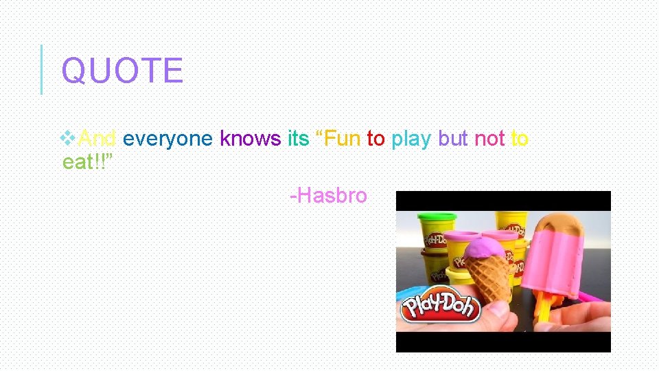 QUOTE v. And everyone knows its “Fun to play but not to eat!!” -Hasbro