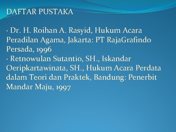 DAFTAR PUSTAKA · Dr. H. Roihan A. Rasyid, Hukum Acara Peradilan Agama, Jakarta: PT