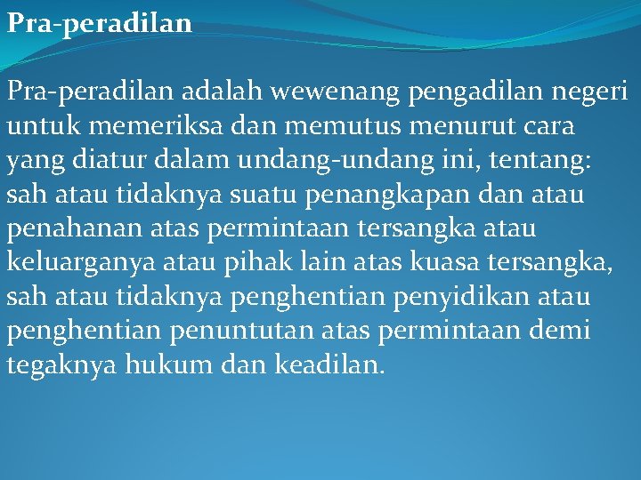 Pra-peradilan adalah wewenang pengadilan negeri untuk memeriksa dan memutus menurut cara yang diatur dalam