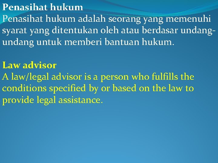 Penasihat hukum adalah seorang yang memenuhi syarat yang ditentukan oleh atau berdasar undang untuk