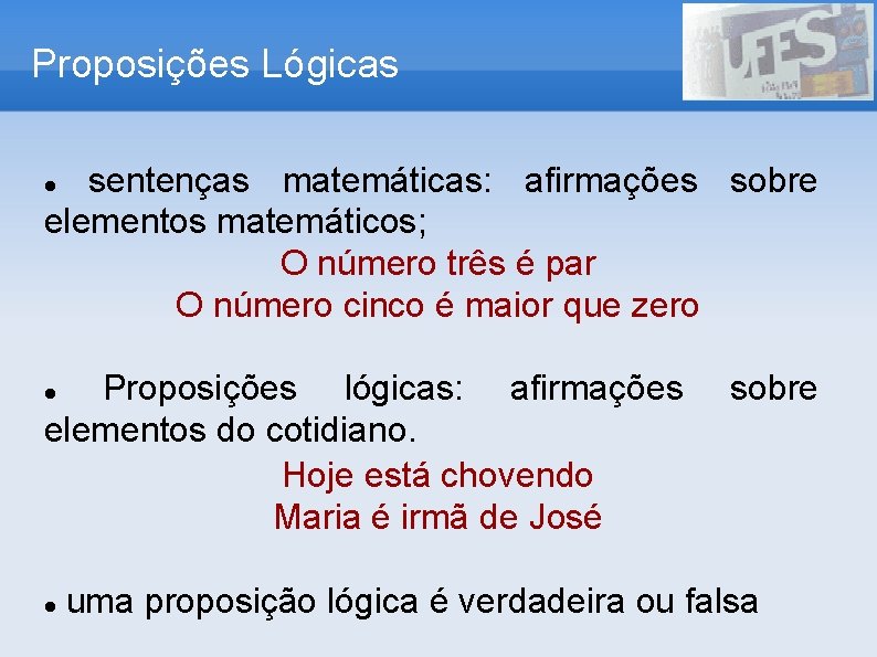 Proposições Lógicas sentenças matemáticas: afirmações sobre elementos matemáticos; O número três é par O
