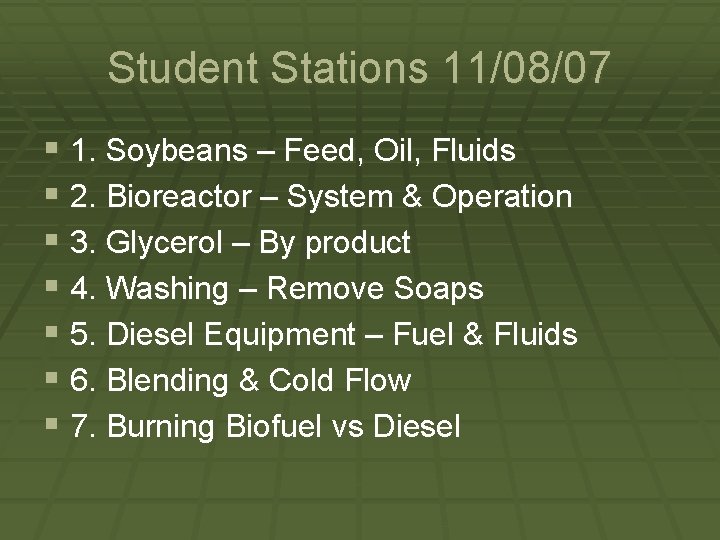 Student Stations 11/08/07 § 1. Soybeans – Feed, Oil, Fluids § 2. Bioreactor –