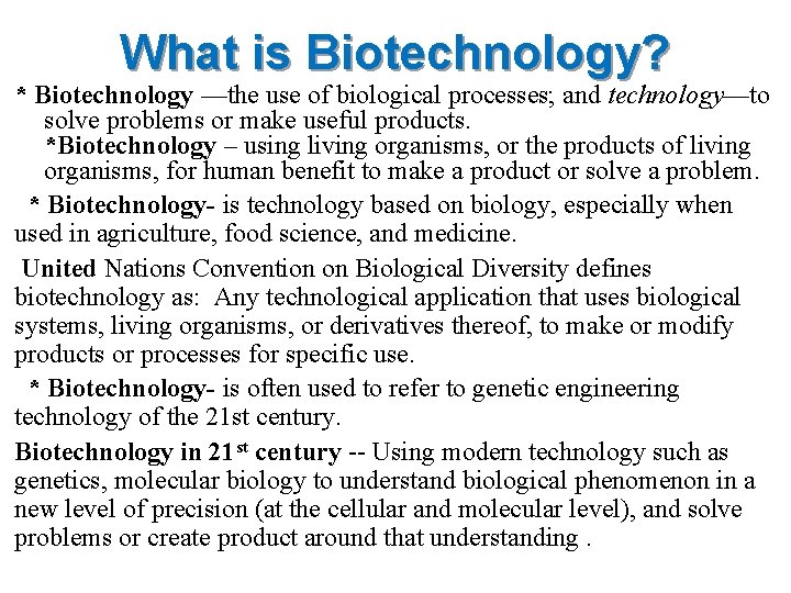 What is Biotechnology? * Biotechnology —the use of biological processes; and technology—to solve problems