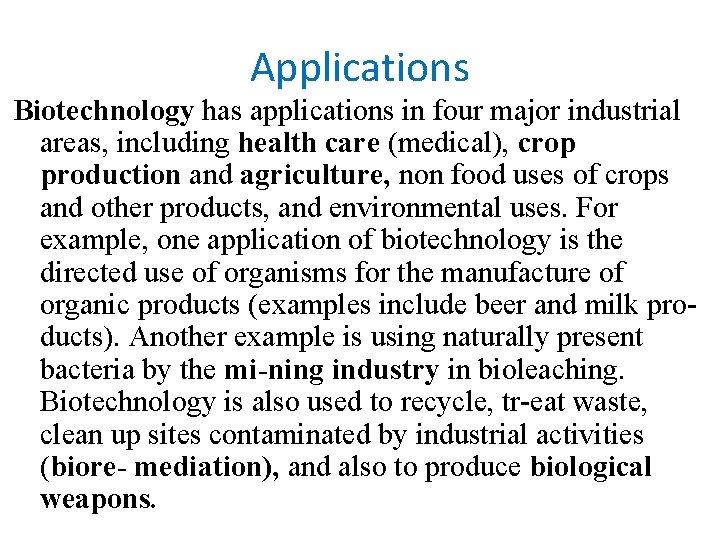 Applications Biotechnology has applications in four major industrial areas, including health care (medical), crop