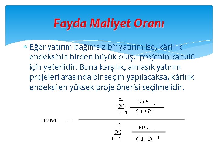 Fayda Maliyet Oranı Eğer yatırım bağımsız bir yatırım ise, kârlılık endeksinin birden büyük oluşu Fayda Maliyet Oranı Eğer yatırım bağımsız bir yatırım ise, kârlılık endeksinin birden büyük oluşu