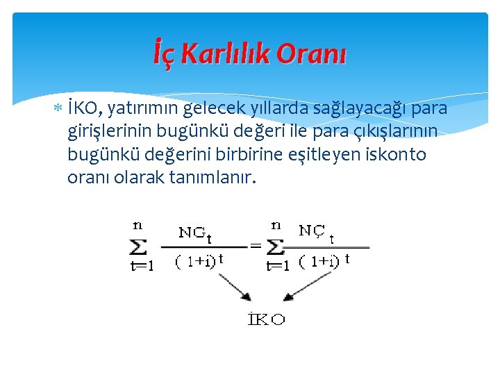 İç Karlılık Oranı İKO, yatırımın gelecek yıllarda sağlayacağı para girişlerinin bugünkü değeri ile para İç Karlılık Oranı İKO, yatırımın gelecek yıllarda sağlayacağı para girişlerinin bugünkü değeri ile para