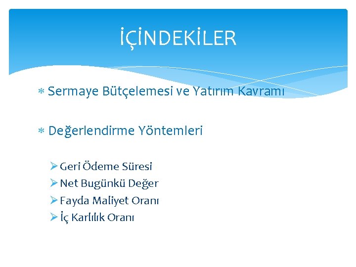 İÇİNDEKİLER Sermaye Bütçelemesi ve Yatırım Kavramı Değerlendirme Yöntemleri Ø Geri Ödeme Süresi Ø Net İÇİNDEKİLER Sermaye Bütçelemesi ve Yatırım Kavramı Değerlendirme Yöntemleri Ø Geri Ödeme Süresi Ø Net