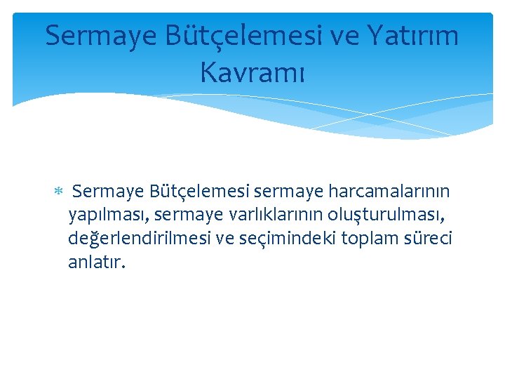 Sermaye Bütçelemesi ve Yatırım Kavramı Sermaye Bütçelemesi sermaye harcamalarının yapılması, sermaye varlıklarının oluşturulması, değerlendirilmesi Sermaye Bütçelemesi ve Yatırım Kavramı Sermaye Bütçelemesi sermaye harcamalarının yapılması, sermaye varlıklarının oluşturulması, değerlendirilmesi