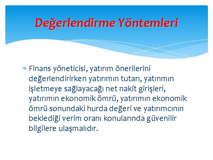 Değerlendirme Yöntemleri Finans yöneticisi, yatırım önerilerini değerlendirirken yatırımın tutarı, yatırımın işletmeye sağlayacağı net nakit Değerlendirme Yöntemleri Finans yöneticisi, yatırım önerilerini değerlendirirken yatırımın tutarı, yatırımın işletmeye sağlayacağı net nakit