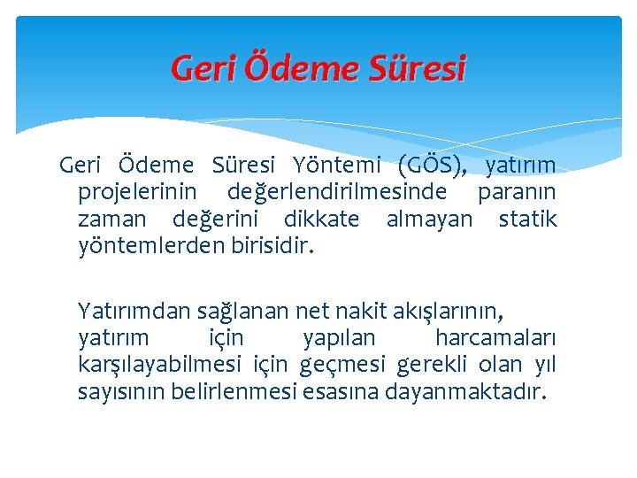 Geri Ödeme Süresi Yöntemi (GÖS), yatırım projelerinin değerlendirilmesinde paranın zaman değerini dikkate almayan statik Geri Ödeme Süresi Yöntemi (GÖS), yatırım projelerinin değerlendirilmesinde paranın zaman değerini dikkate almayan statik