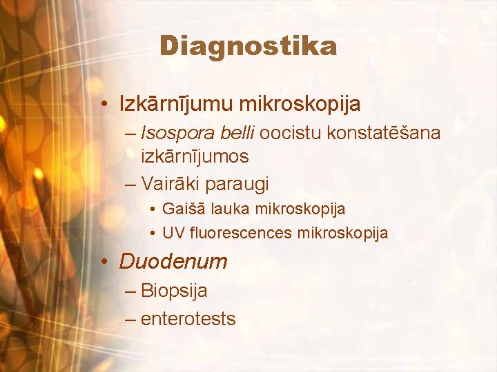 Diagnostika • Izkārnījumu mikroskopija – Isospora belli oocistu konstatēšana izkārnījumos – Vairāki paraugi •