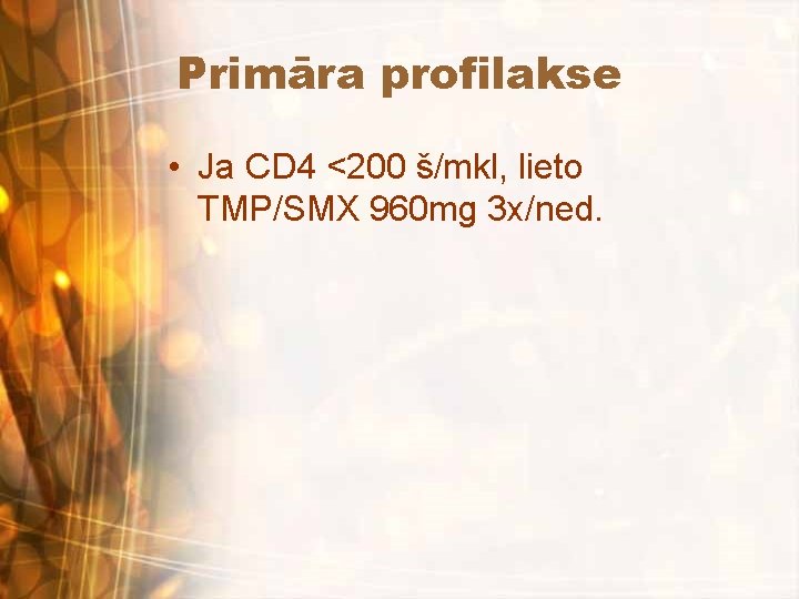 Primāra profilakse • Ja CD 4 <200 š/mkl, lieto TMP/SMX 960 mg 3 x/ned.