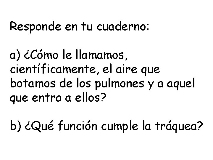 Responde en tu cuaderno: a) ¿Cómo le llamamos, científicamente, el aire que botamos de