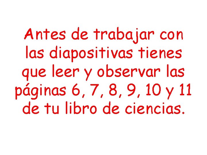 Antes de trabajar con las diapositivas tienes que leer y observar las páginas 6,