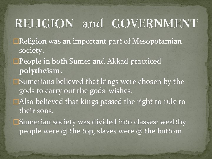 RELIGION and GOVERNMENT �Religion was an important part of Mesopotamian society. �People in both