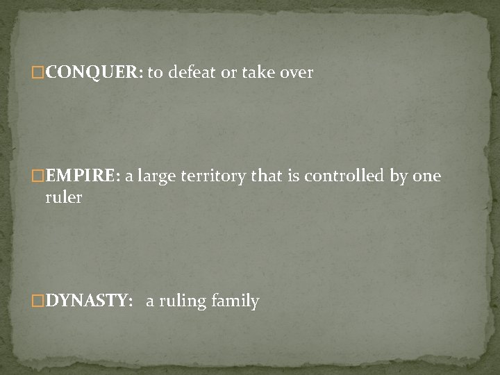 �CONQUER: to defeat or take over �EMPIRE: a large territory that is controlled by