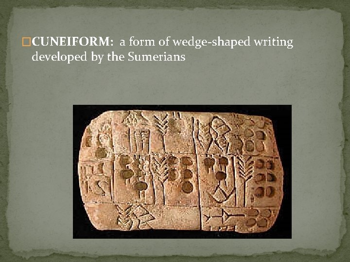 �CUNEIFORM: a form of wedge-shaped writing developed by the Sumerians 