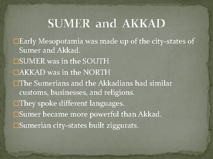SUMER and AKKAD �Early Mesopotamia was made up of the city-states of Sumer and